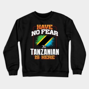 Tanzanian Flag  Have No Fear The Tanzanian Is Here - Gift for Tanzanian From Tanzania Crewneck Sweatshirt